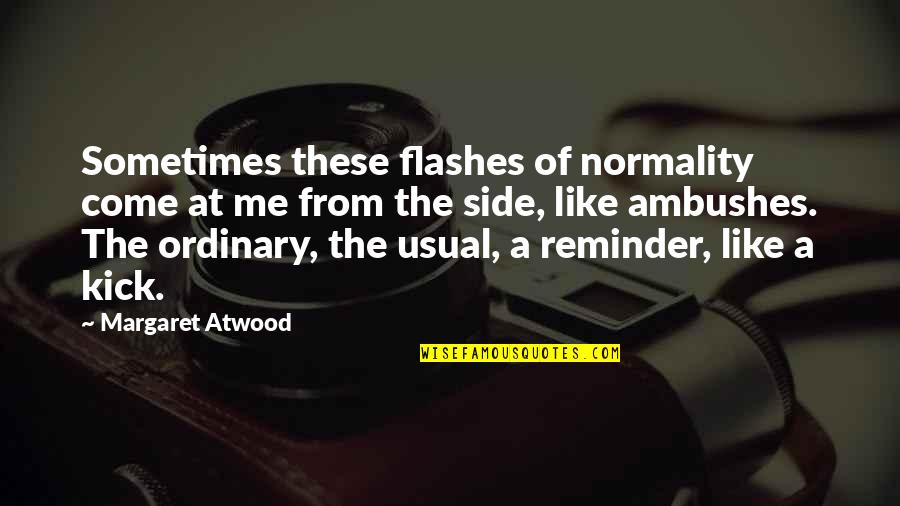 Miata Tire Quotes By Margaret Atwood: Sometimes these flashes of normality come at me Miata Tire Quotes By Margaret Atwood: Sometimes these flashes of normality come at me