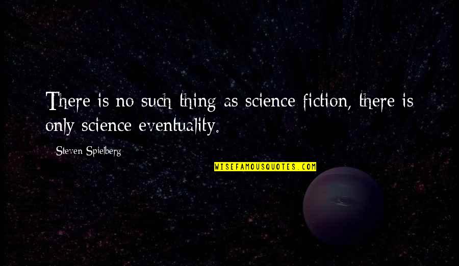 Miau Miau 44 Quotes By Steven Spielberg: There is no such thing as science fiction,