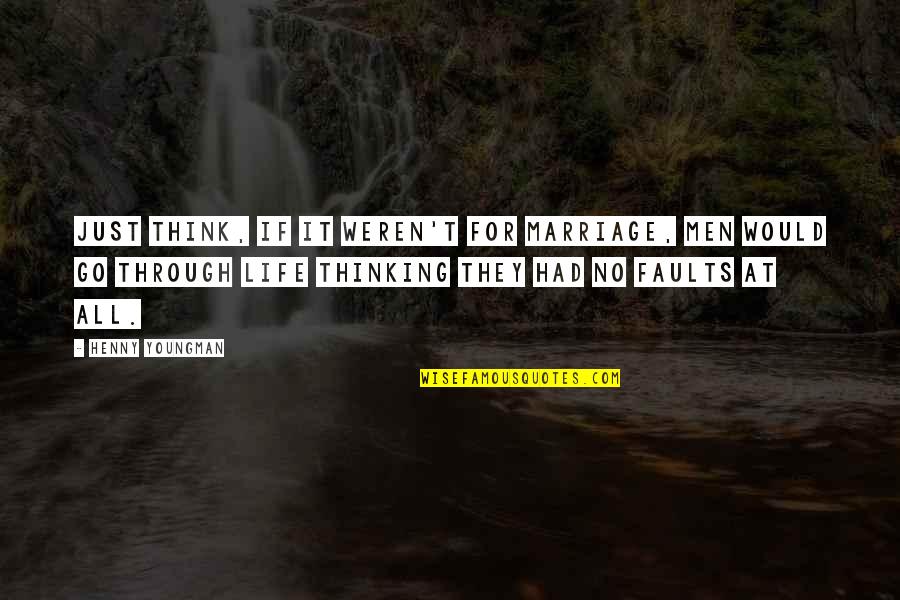 Mib Kay Quotes By Henny Youngman: Just think, if it weren't for marriage, men Mib Kay Quotes By Henny Youngman: Just think, if it weren't for marriage, men
