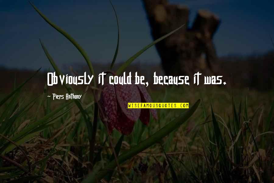 Mib Kay Quotes By Piers Anthony: Obviously it could be, because it was. Mib Kay Quotes By Piers Anthony: Obviously it could be, because it was.