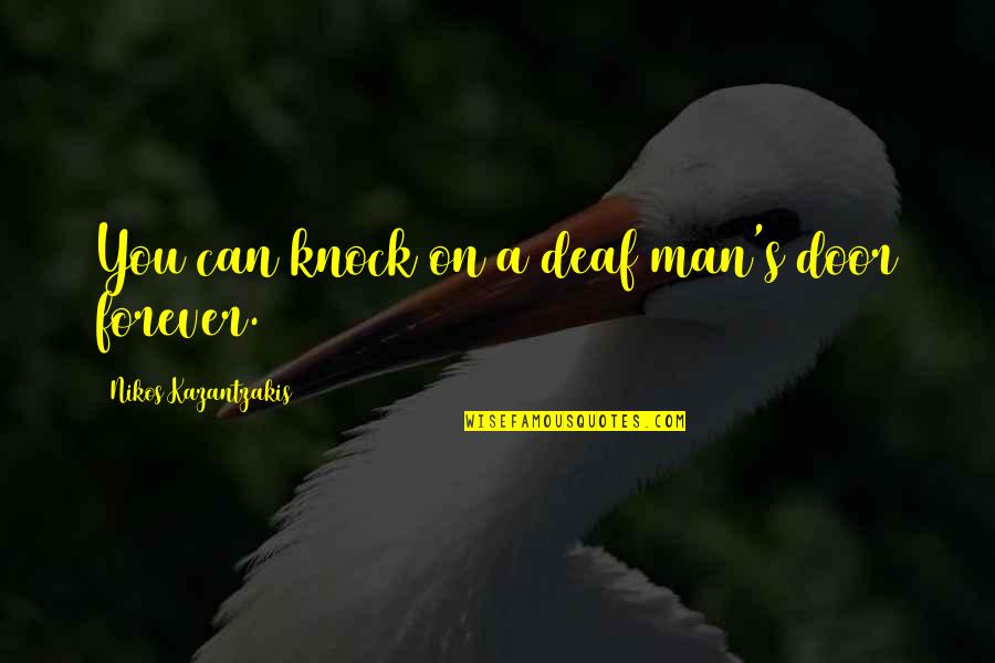 Mib Worm Quotes By Nikos Kazantzakis: You can knock on a deaf man's door