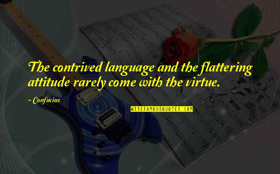 Mibbe Quotes By Confucius: The contrived language and the flattering attitude rarely