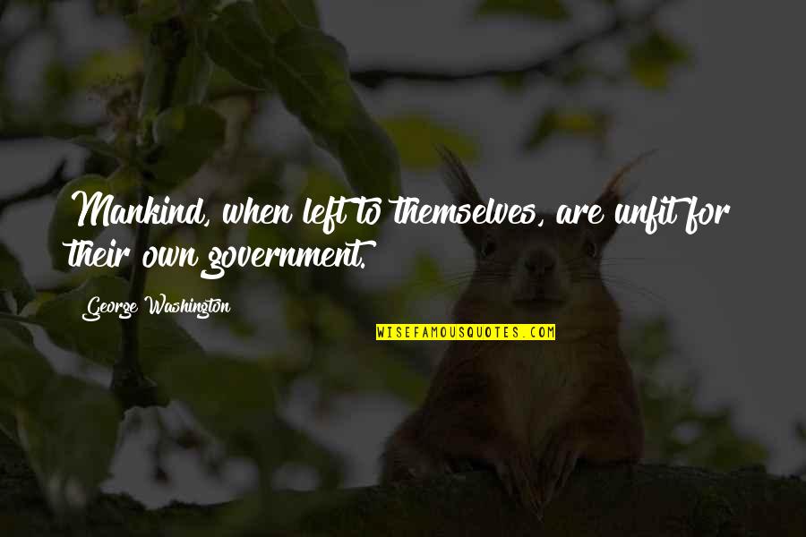 Mibbe Quotes By George Washington: Mankind, when left to themselves, are unfit for