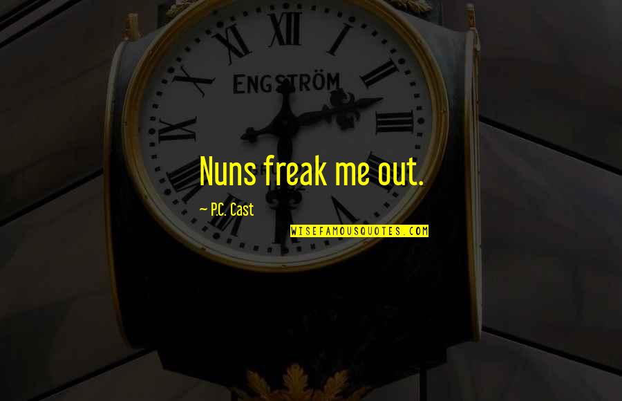 Mibbe Quotes By P.C. Cast: Nuns freak me out.