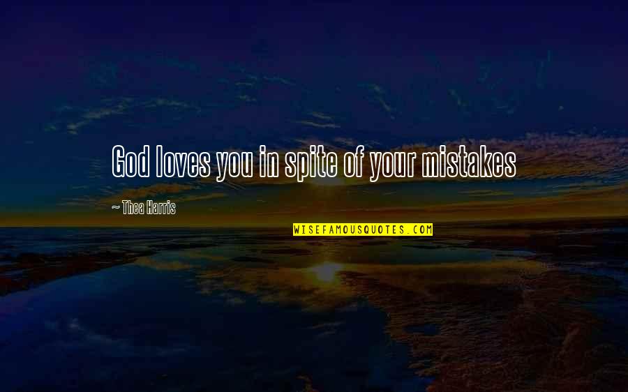 Mibbe Quotes By Thea Harris: God loves you in spite of your mistakes