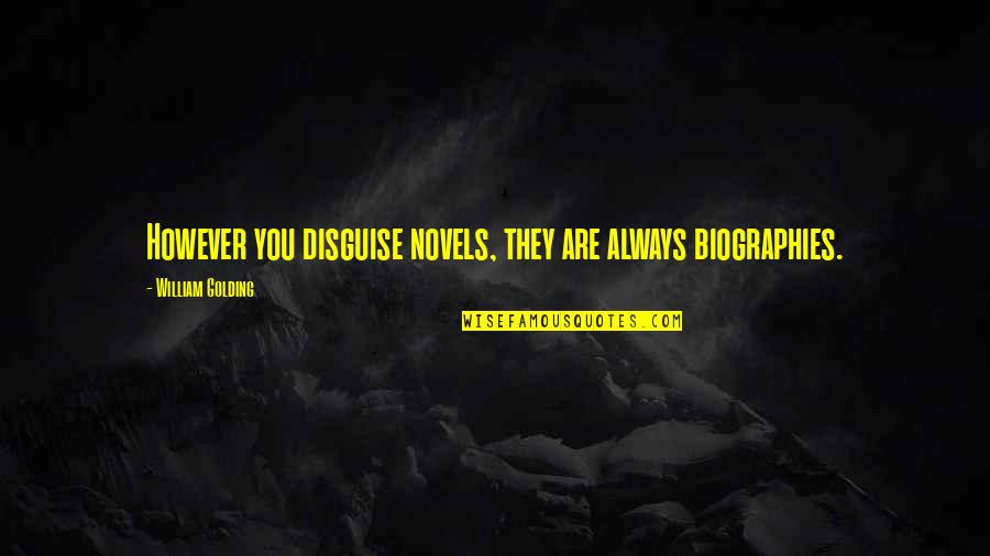 Mibbe Quotes By William Golding: However you disguise novels, they are always biographies.