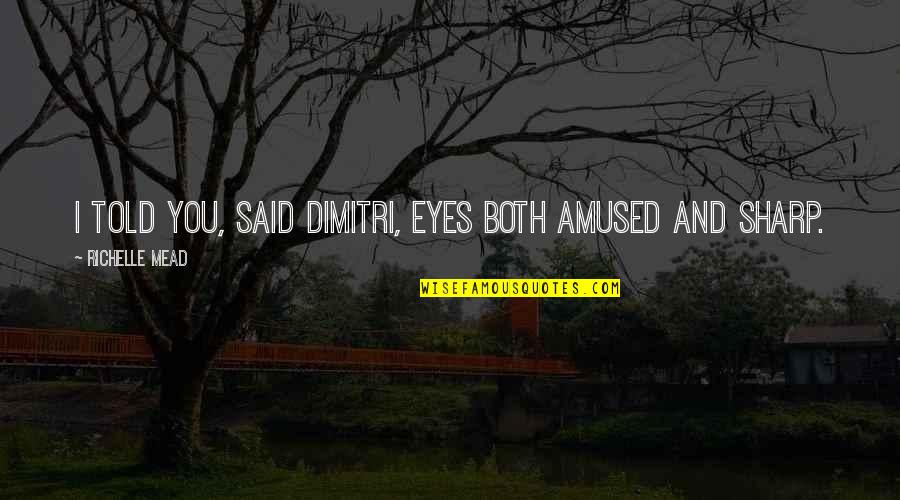 Mibeerbox Quotes By Richelle Mead: I told you, said Dimitri, eyes both amused
