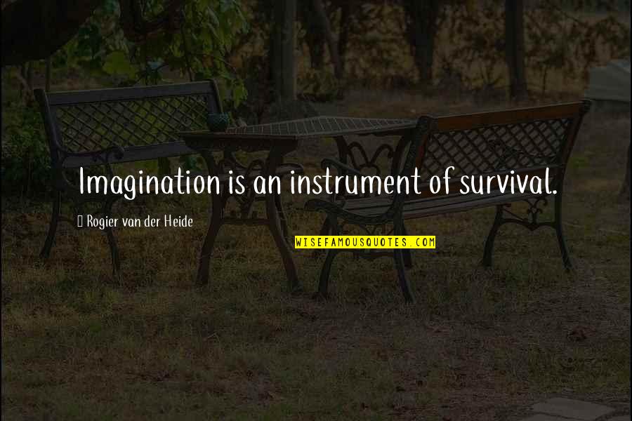 Mibs Quotes By Rogier Van Der Heide: Imagination is an instrument of survival. Mibs Quotes By Rogier Van Der Heide: Imagination is an instrument of survival.