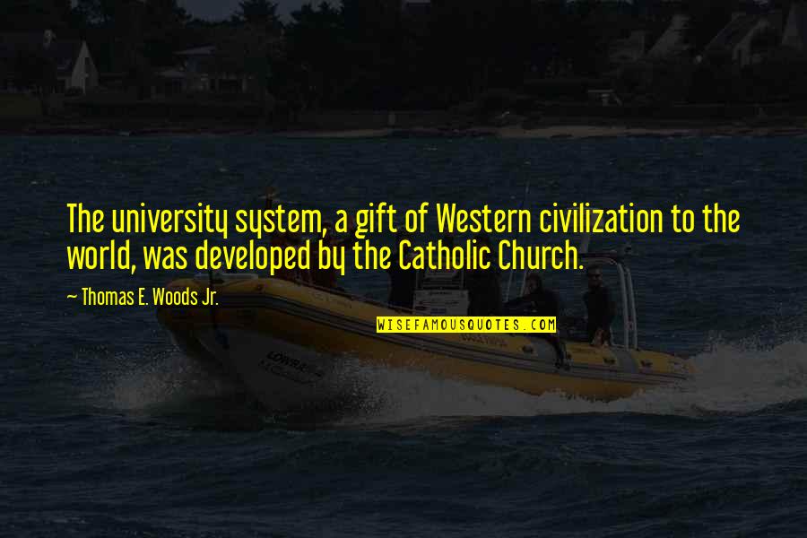 Mic Mac Quotes By Thomas E. Woods Jr.: The university system, a gift of Western civilization