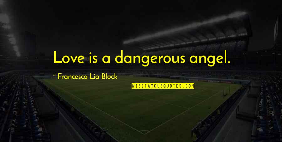 Mic Nyc Quotes By Francesca Lia Block: Love is a dangerous angel.