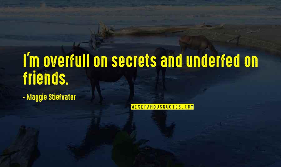 Mic Righteous Best Quotes By Maggie Stiefvater: I'm overfull on secrets and underfed on friends. Mic Righteous Best Quotes By Maggie Stiefvater: I'm overfull on secrets and underfed on friends.