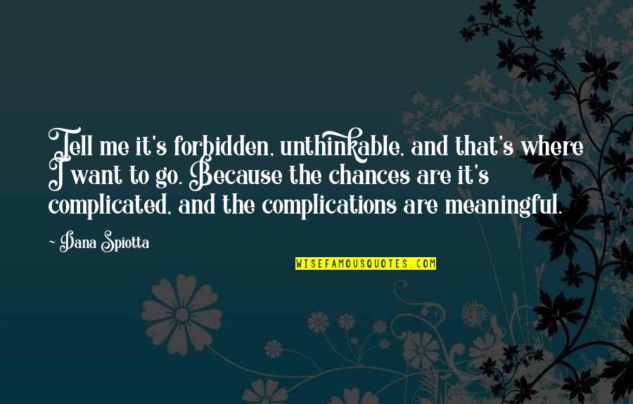 Mic7 Quotes By Dana Spiotta: Tell me it's forbidden, unthinkable, and that's where