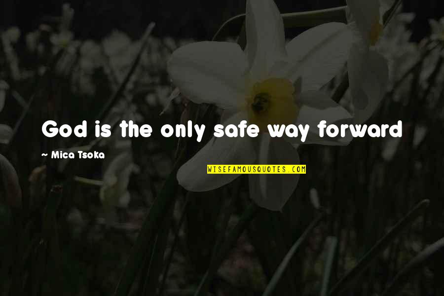 Mica Quotes By Mica Tsoka: God is the only safe way forward