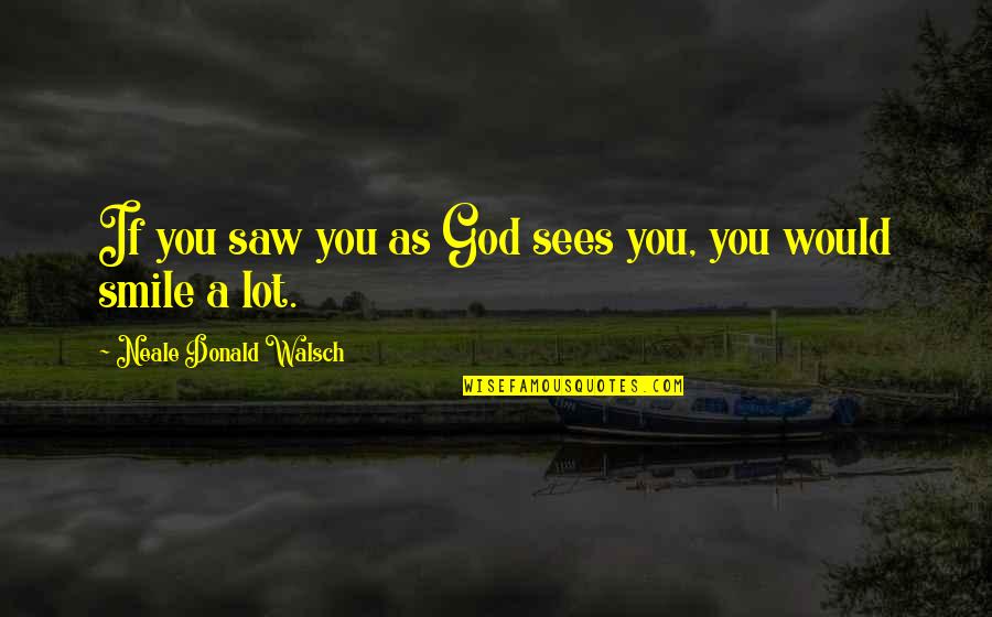 Micada Grain Quotes By Neale Donald Walsch: If you saw you as God sees you, Micada Grain Quotes By Neale Donald Walsch: If you saw you as God sees you,