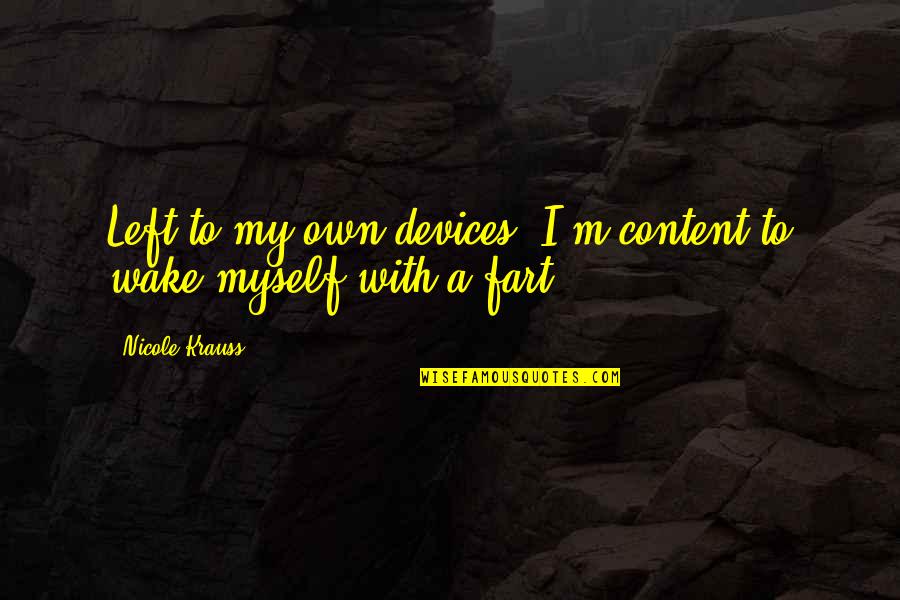 Micada Grain Quotes By Nicole Krauss: Left to my own devices, I'm content to Micada Grain Quotes By Nicole Krauss: Left to my own devices, I'm content to