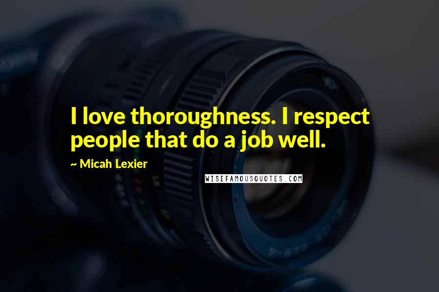 Micah Lexier quotes: I love thoroughness. I respect people that do a job well.