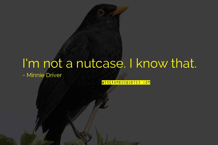 Micah Parsons Quotes By Minnie Driver: I'm not a nutcase. I know that. Micah Parsons Quotes By Minnie Driver: I'm not a nutcase. I know that.