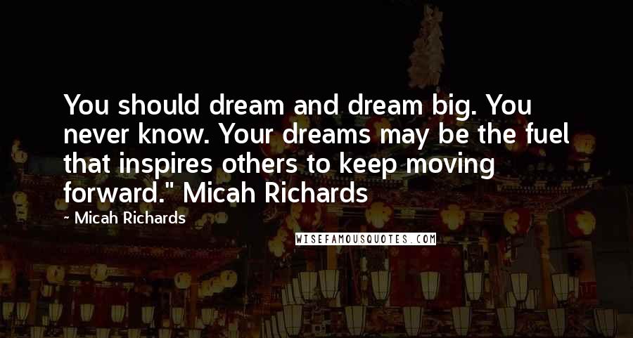 Micah Richards quotes: You should dream and dream big. You never know. Your dreams may be the fuel that inspires others to keep moving forward." Micah Richards