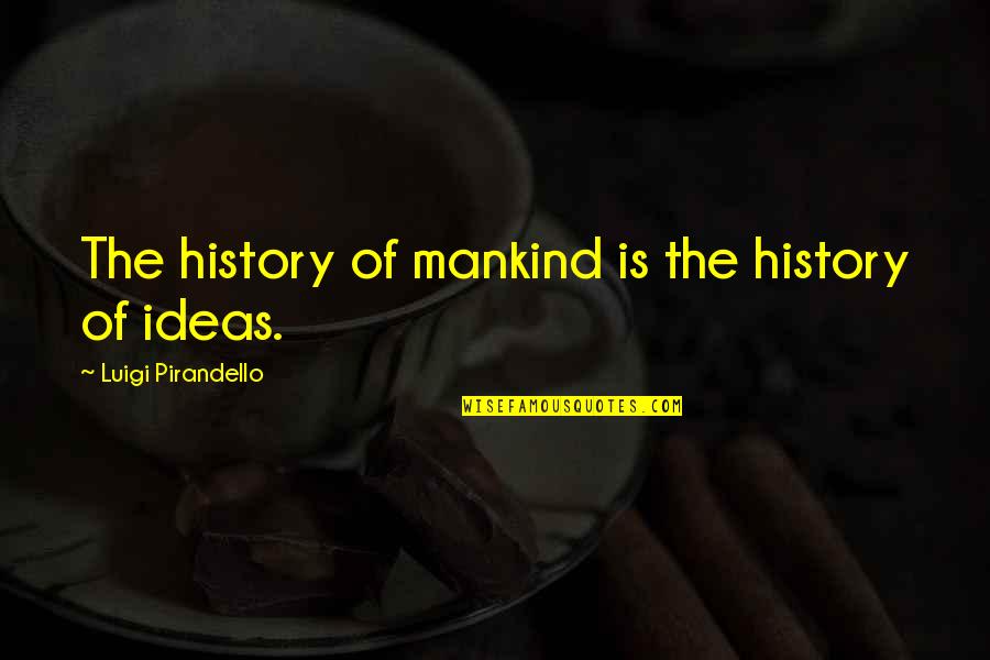 Micah Tyler Quotes By Luigi Pirandello: The history of mankind is the history of