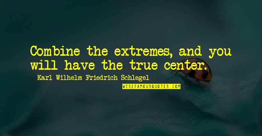 Micahs Place Quotes By Karl Wilhelm Friedrich Schlegel: Combine the extremes, and you will have the