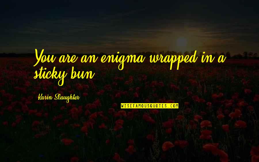 Micala Christie Hicks Quotes By Karin Slaughter: You are an enigma wrapped in a sticky Micala Christie Hicks Quotes By Karin Slaughter: You are an enigma wrapped in a sticky