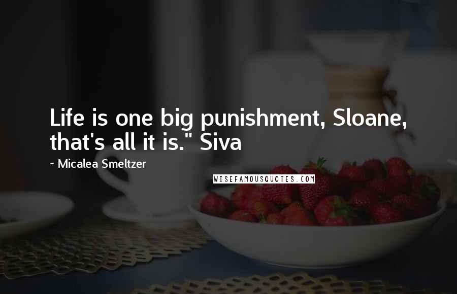 Micalea Smeltzer quotes: Life is one big punishment, Sloane, that's all it is." Siva