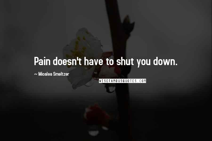 Micalea Smeltzer quotes: Pain doesn't have to shut you down.