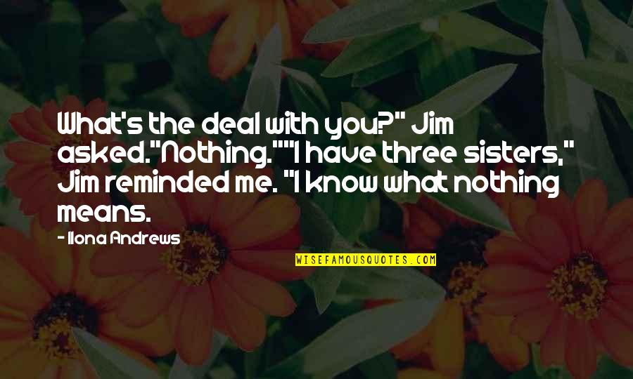 Micaletto Quotes By Ilona Andrews: What's the deal with you?" Jim asked."Nothing.""I have Micaletto Quotes By Ilona Andrews: What's the deal with you?" Jim asked."Nothing.""I have