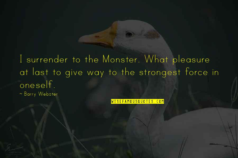 Micalizzi Quotes By Barry Webster: I surrender to the Monster. What pleasure at Micalizzi Quotes By Barry Webster: I surrender to the Monster. What pleasure at