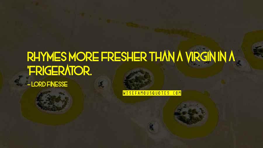 Micalizzi S Quotes By Lord Finesse: Rhymes more fresher than a virgin in a Micalizzi S Quotes By Lord Finesse: Rhymes more fresher than a virgin in a