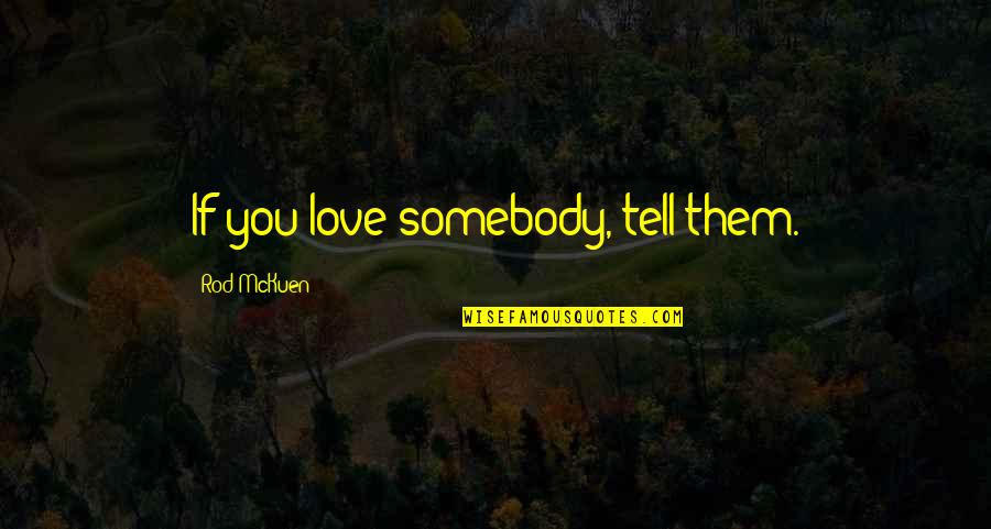 Micallef Fragrances Quotes By Rod McKuen: If you love somebody, tell them.