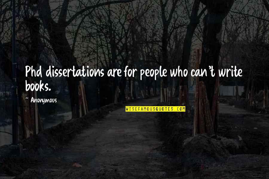 Micalovic Sloboda Quotes By Anonymous: Phd dissertations are for people who can't write