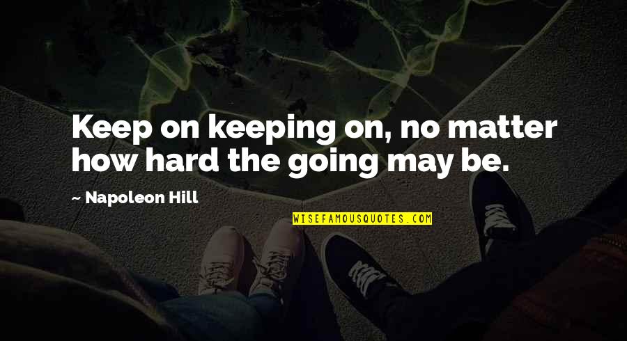 Micat Quotes By Napoleon Hill: Keep on keeping on, no matter how hard