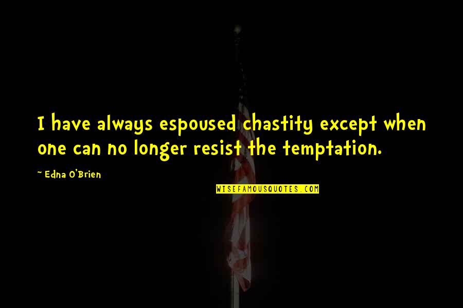 Micayla Hanson Quotes By Edna O'Brien: I have always espoused chastity except when one