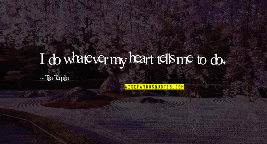 Micayla Hanson Quotes By Tila Tequila: I do whatever my heart tells me to Micayla Hanson Quotes By Tila Tequila: I do whatever my heart tells me to