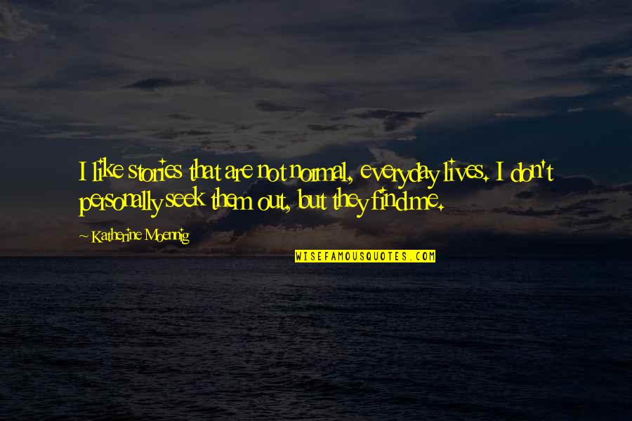 Miccia In Inglese Quotes By Katherine Moennig: I like stories that are not normal, everyday Miccia In Inglese Quotes By Katherine Moennig: I like stories that are not normal, everyday