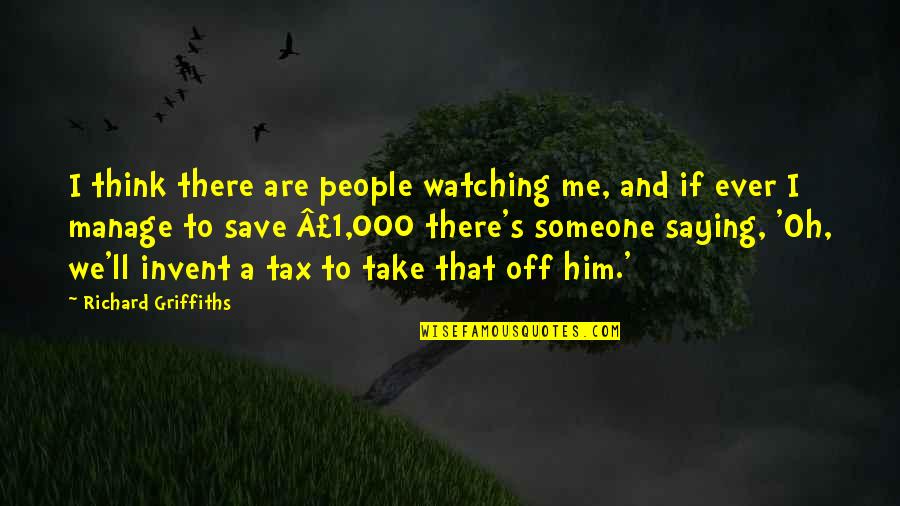 Micciche Auto Quotes By Richard Griffiths: I think there are people watching me, and Micciche Auto Quotes By Richard Griffiths: I think there are people watching me, and