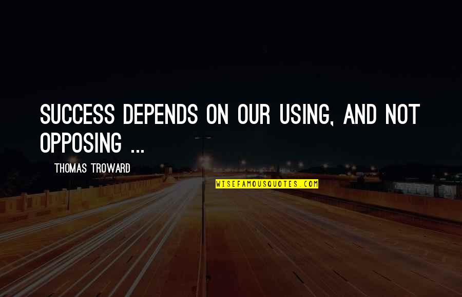 Micciche Auto Quotes By Thomas Troward: Success depends on our using, and not opposing Micciche Auto Quotes By Thomas Troward: Success depends on our using, and not opposing