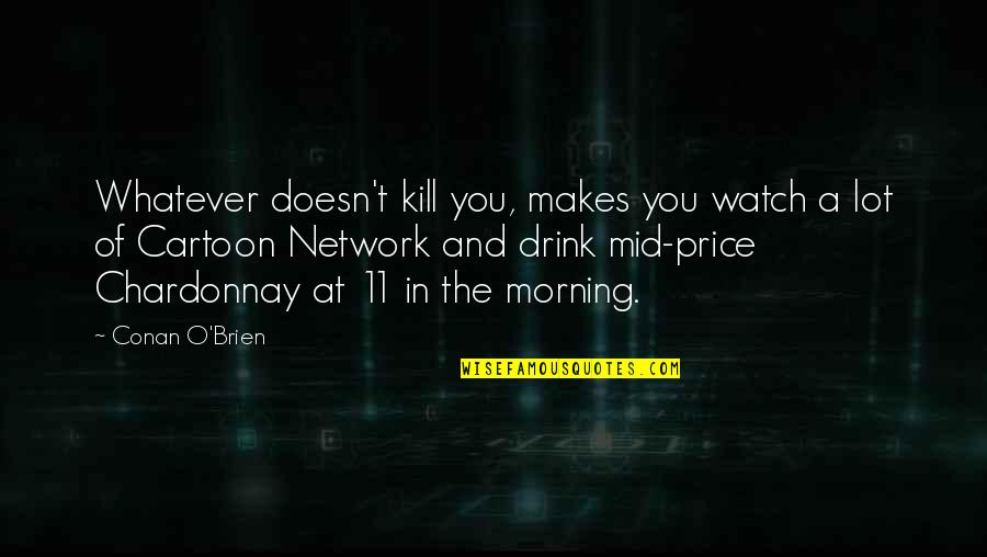 Micciche Photography Quotes By Conan O'Brien: Whatever doesn't kill you, makes you watch a