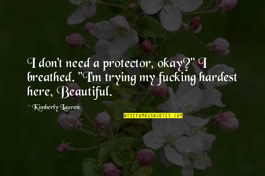 Micciche Photography Quotes By Kimberly Lauren: I don't need a protector, okay?" I breathed.