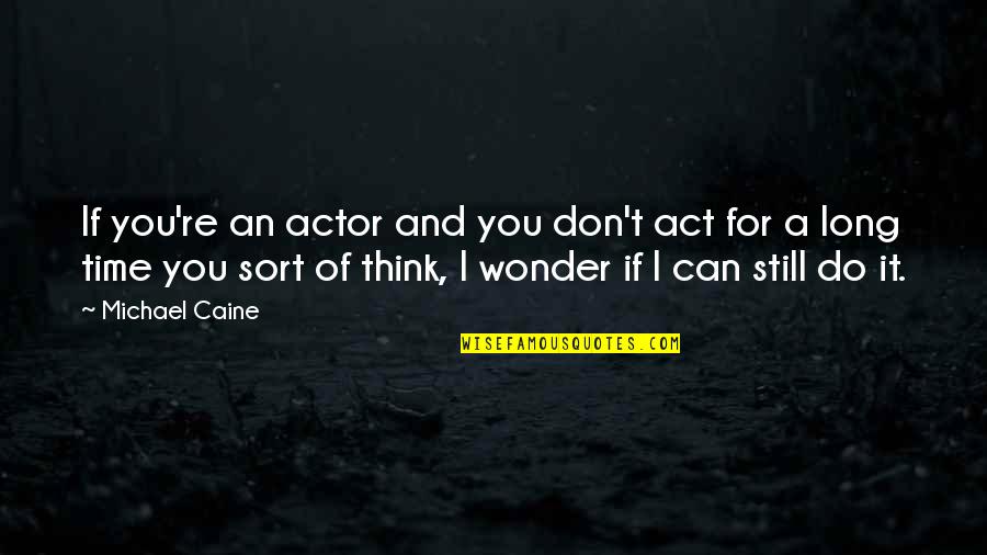 Micciche Quotes By Michael Caine: If you're an actor and you don't act Micciche Quotes By Michael Caine: If you're an actor and you don't act