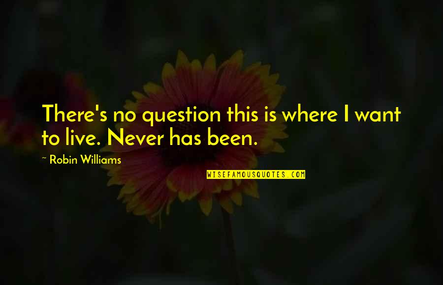 Micciche Quotes By Robin Williams: There's no question this is where I want Micciche Quotes By Robin Williams: There's no question this is where I want