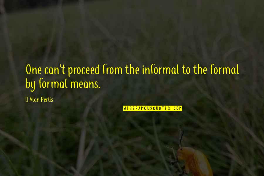 Miccoli Fabrizio Quotes By Alan Perlis: One can't proceed from the informal to the