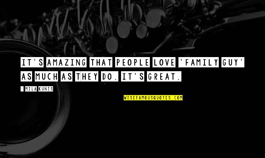 Miccoli Fabrizio Quotes By Mila Kunis: It's amazing that people love 'Family Guy' as