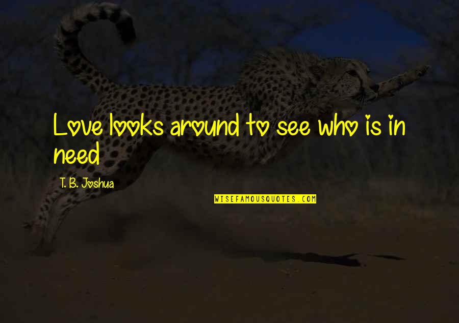Micdoodle8 Galacticraft Quotes By T. B. Joshua: Love looks around to see who is in Micdoodle8 Galacticraft Quotes By T. B. Joshua: Love looks around to see who is in