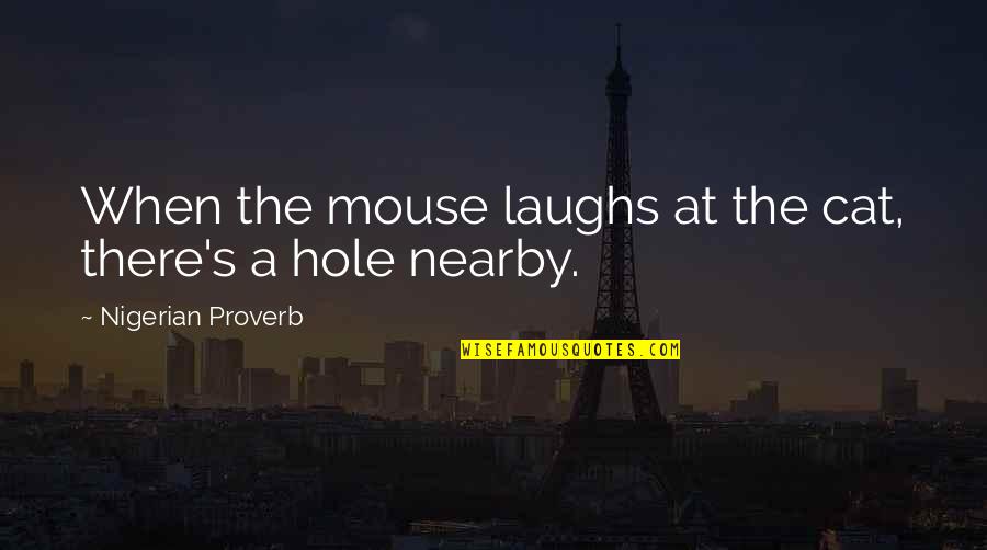 Mice And Cats Quotes By Nigerian Proverb: When the mouse laughs at the cat, there's