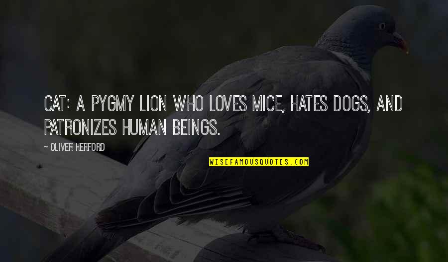 Mice And Cats Quotes By Oliver Herford: Cat: a pygmy lion who loves mice, hates