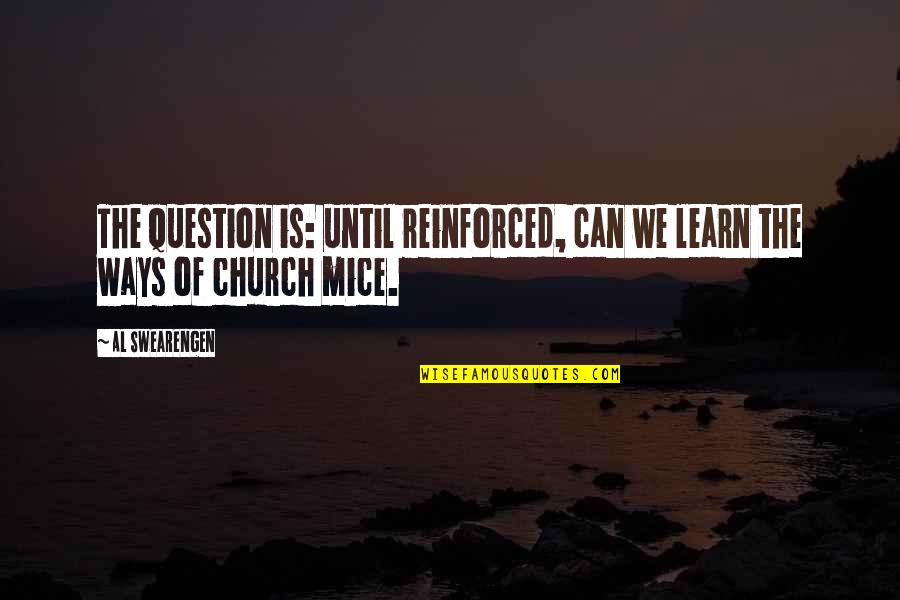 Mice Quotes By Al Swearengen: The question is: until reinforced, can we learn