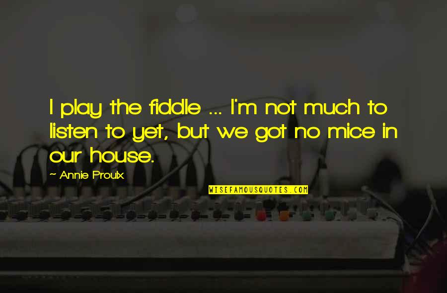 Mice Quotes By Annie Proulx: I play the fiddle ... I'm not much Mice Quotes By Annie Proulx: I play the fiddle ... I'm not much