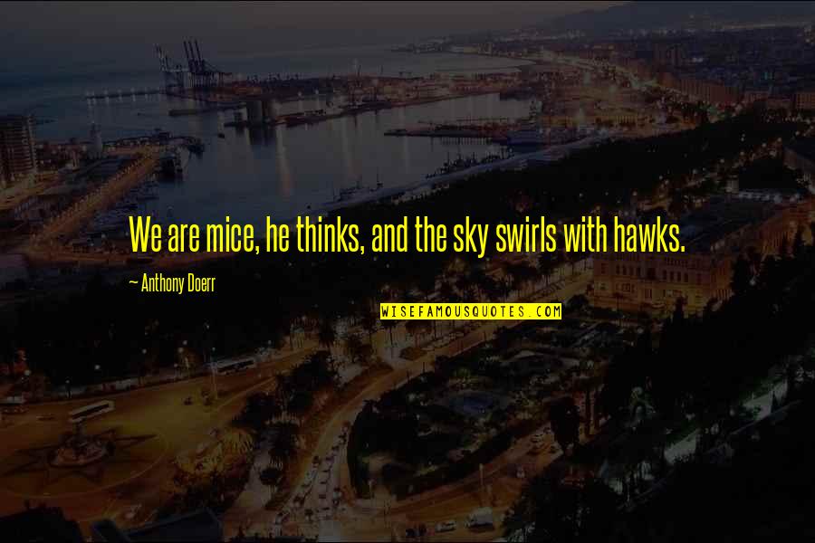 Mice Quotes By Anthony Doerr: We are mice, he thinks, and the sky Mice Quotes By Anthony Doerr: We are mice, he thinks, and the sky